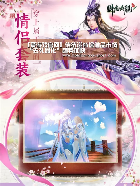 【爱游戏官网】传统滋补保健品市场 “去礼品化”趋势加快(图2) 爱游戏首页