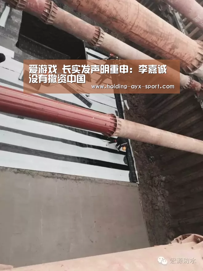 爱游戏_长实发声明重申:李嘉诚没有撤资中国(图1) 爱游戏体育